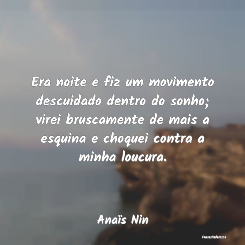 Frases de Loucura - Era noite e fiz um movimento descuidado dentro do ...