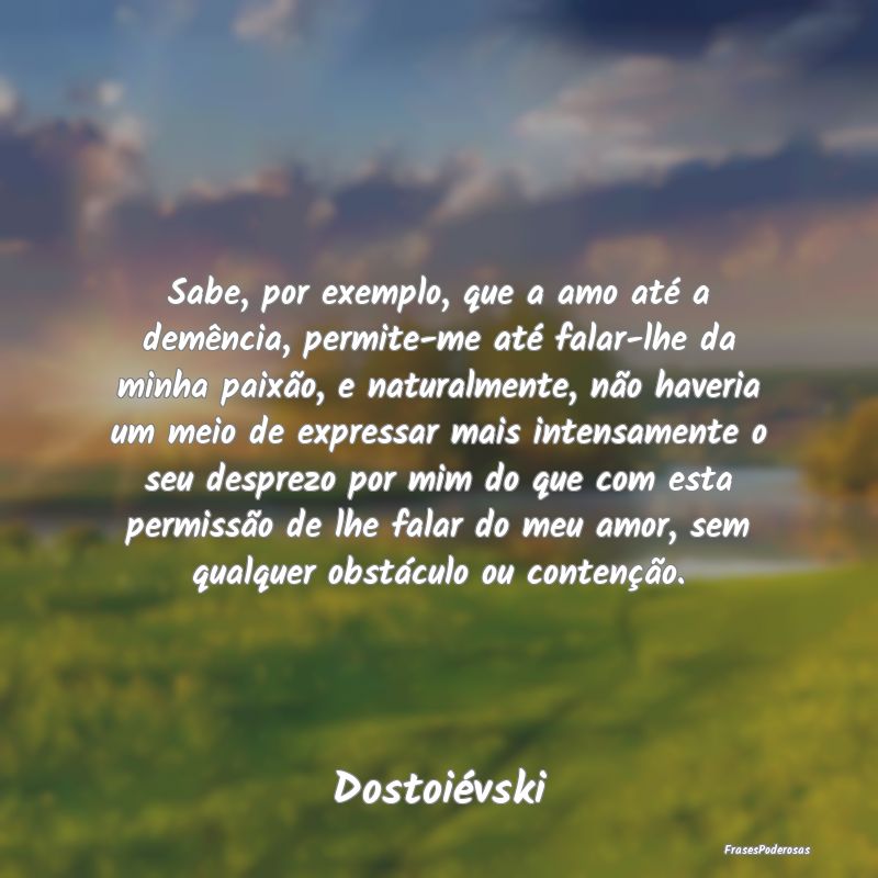 Sabe, por exemplo, que a amo até a demência, per... Sabe, por exemplo, que a amo até a demência, per...