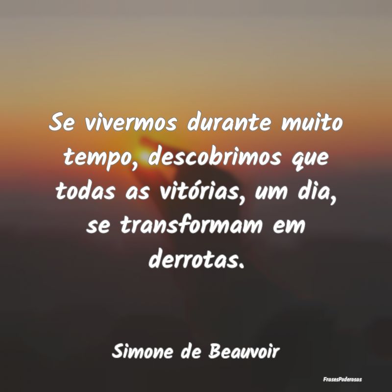 Se vivermos durante muito tempo, descobrimos que t... Se vivermos durante muito tempo, descobrimos que t...