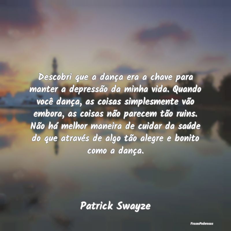 Descobri que a dança era a chave para manter a de... Descobri que a dança era a chave para manter a de...