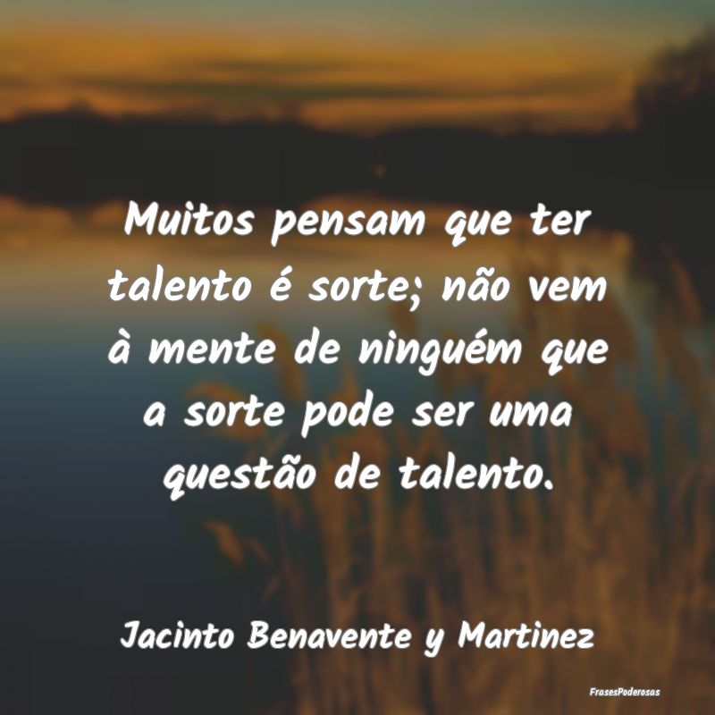 Muitos pensam que ter talento é sorte; não vem Ã... Muitos pensam que ter talento é sorte; não vem Ã...
