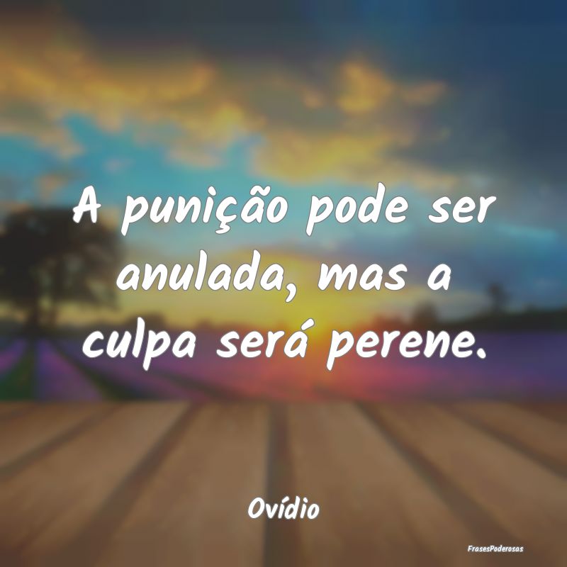 Frases de Culpa - A punição pode ser anulada, mas a culpa será pe...