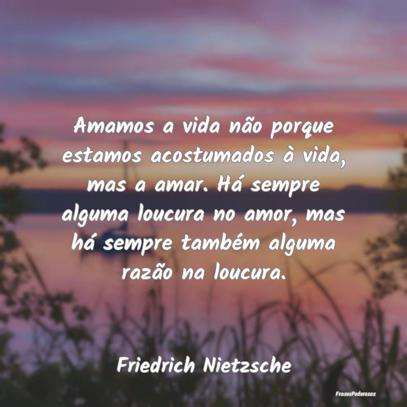 Amamos a vida não porque estamos acostumados à v... Amamos a vida não porque estamos acostumados à v...