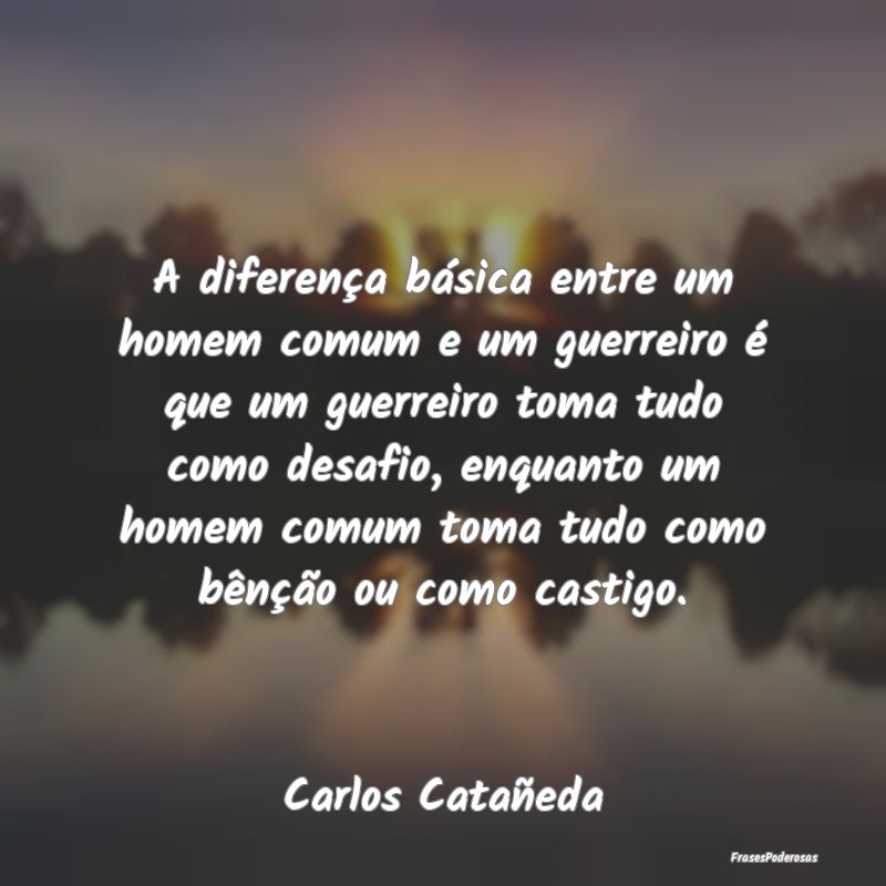 A diferença básica entre um homem comum e um gue... A diferença básica entre um homem comum e um gue...