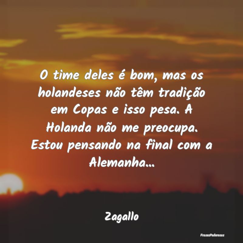 O time deles é bom, mas os holandeses não têm t... O time deles é bom, mas os holandeses não têm t...