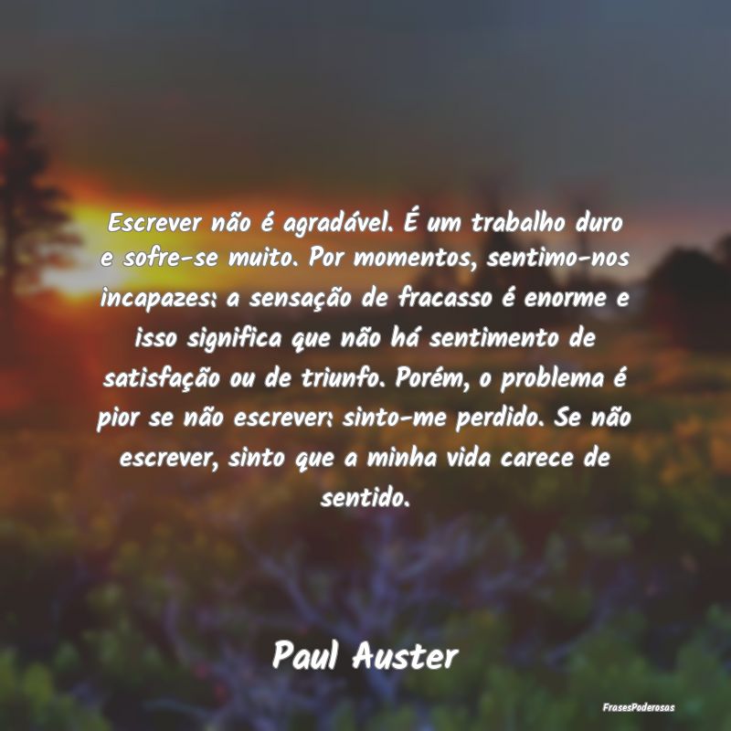 Escrever não é agradável. É um trabalho duro e... Escrever não é agradável. É um trabalho duro e...
