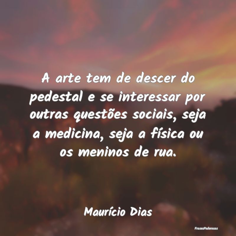 A arte tem de descer do pedestal e se interessar p... A arte tem de descer do pedestal e se interessar p...