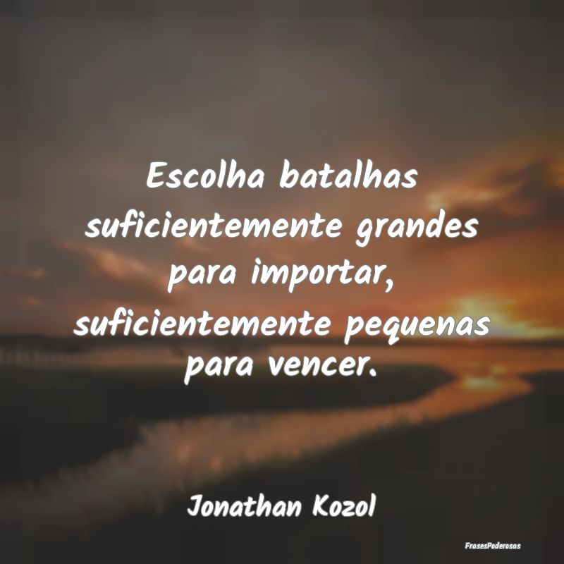 Escolha batalhas suficientemente grandes para impo... Escolha batalhas suficientemente grandes para impo...