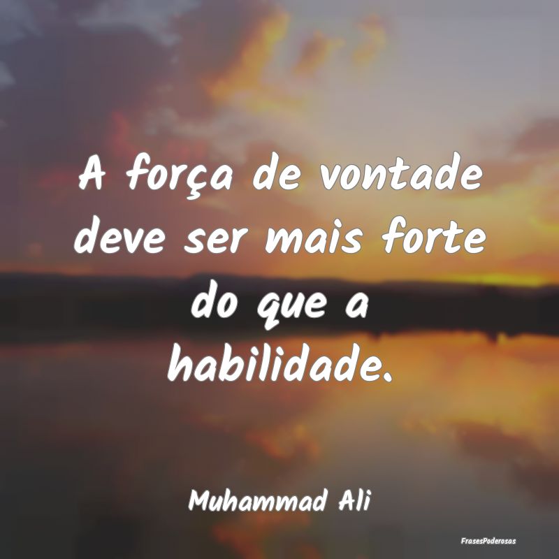 A força de vontade deve ser mais forte do que a h...