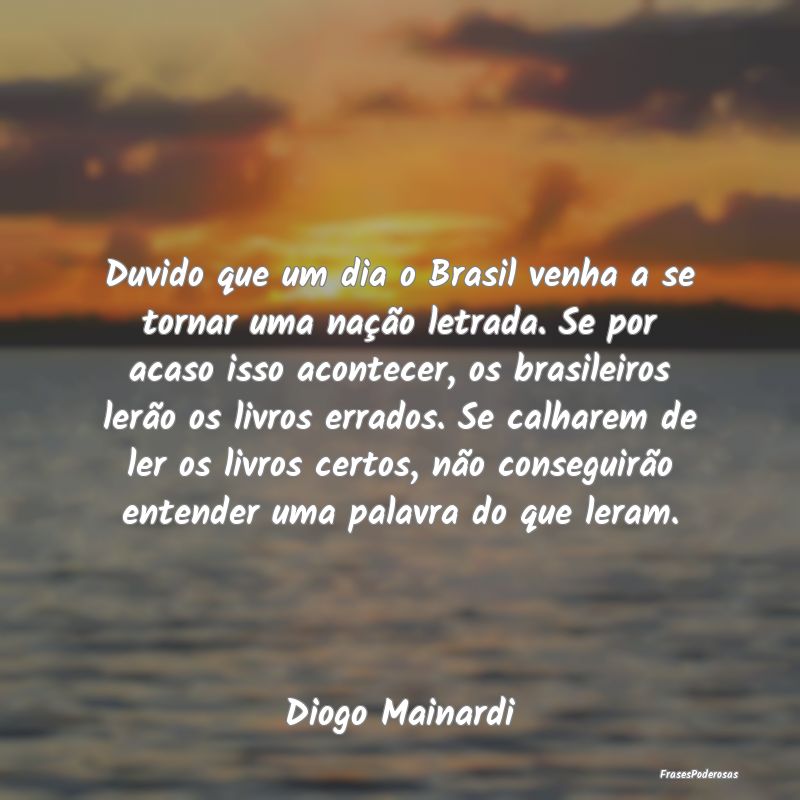 Duvido que um dia o Brasil venha a se tornar uma n... Duvido que um dia o Brasil venha a se tornar uma n...