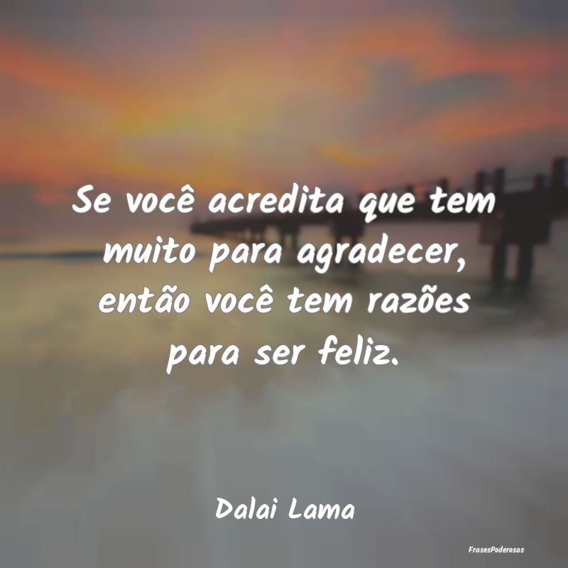 Se você acredita que tem muito para agradecer, en... Se você acredita que tem muito para agradecer, en...