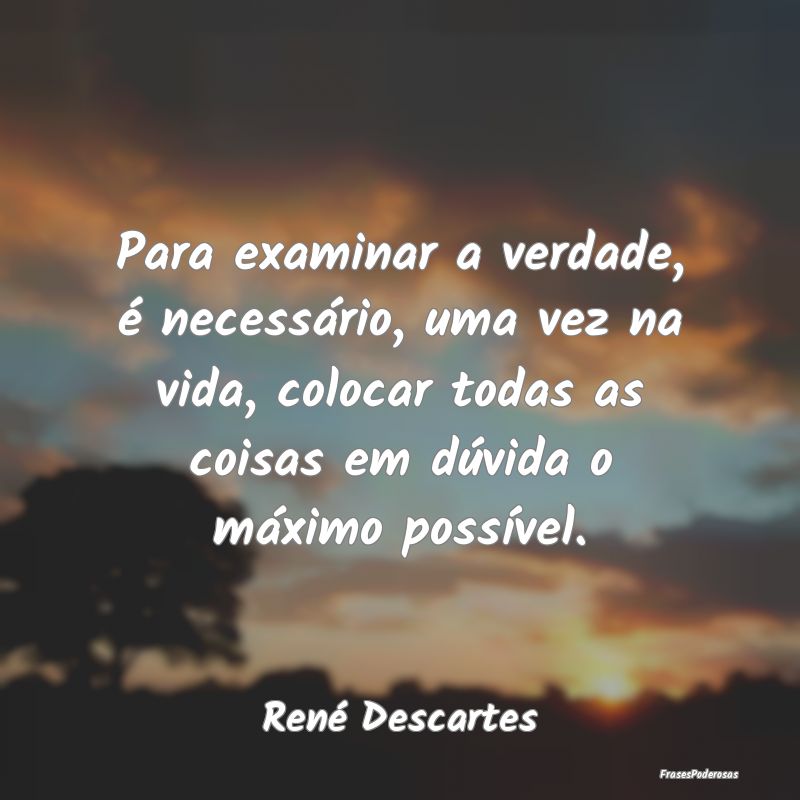 Para examinar a verdade, é necessário, uma vez n... Para examinar a verdade, é necessário, uma vez n...