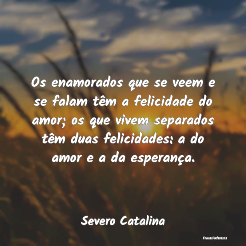 Os enamorados que se veem e se falam têm a felici... Os enamorados que se veem e se falam têm a felici...