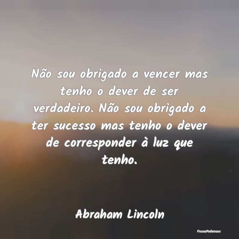 Não sou obrigado a vencer mas tenho o dever de se... Não sou obrigado a vencer mas tenho o dever de se...