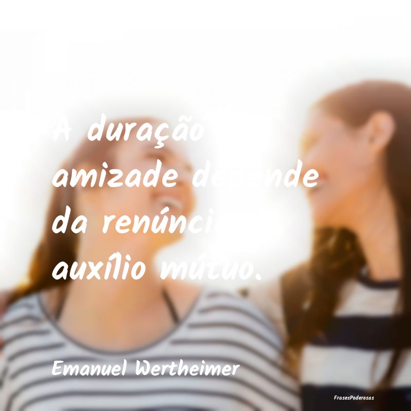 A duração da amizade depende da renúncia do aux...