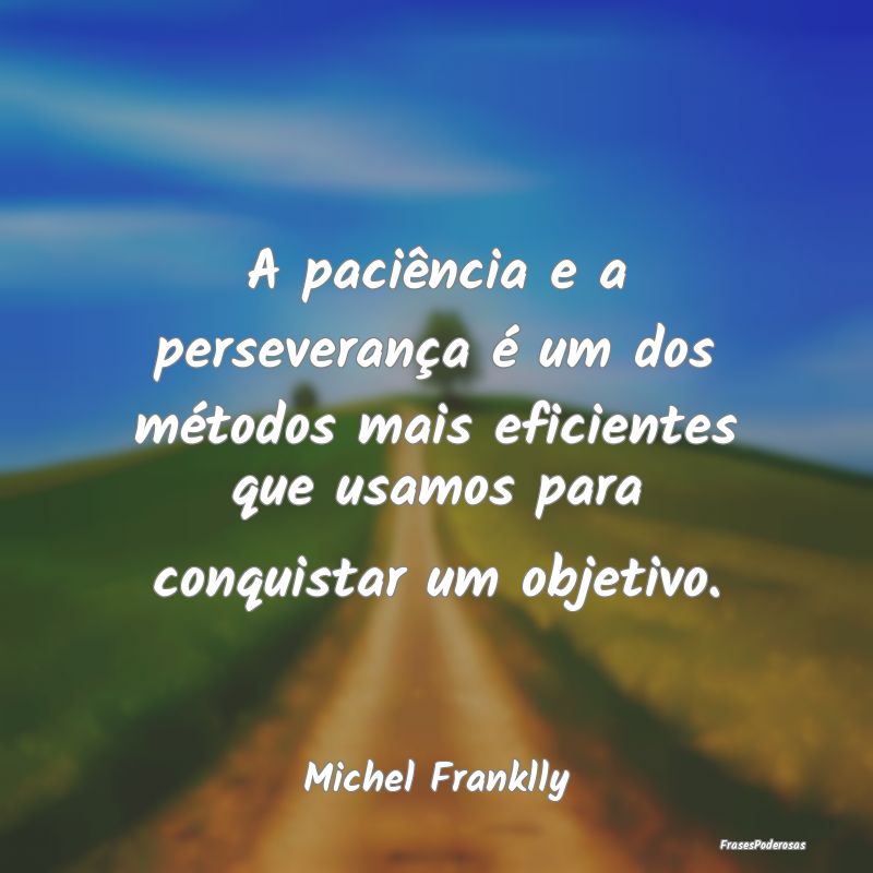 A paciência e a perseverança é um dos métodos ... A paciência e a perseverança é um dos métodos ...