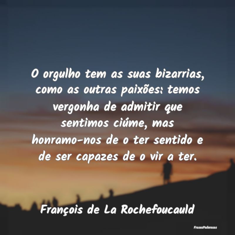 O orgulho tem as suas bizarrias, como as outras pa... O orgulho tem as suas bizarrias, como as outras pa...
