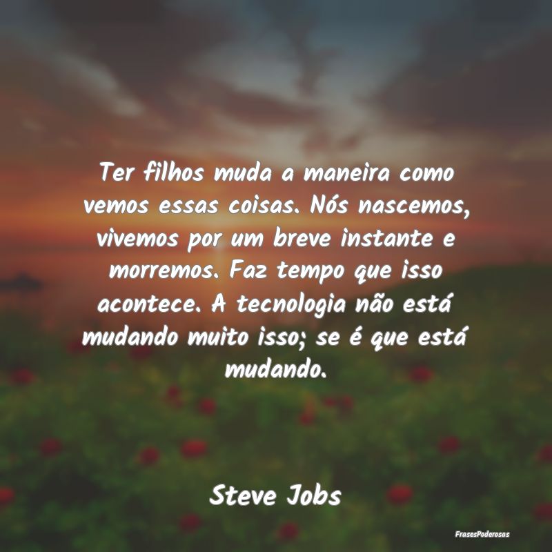 Ter filhos muda a maneira como vemos essas coisas.... Ter filhos muda a maneira como vemos essas coisas....