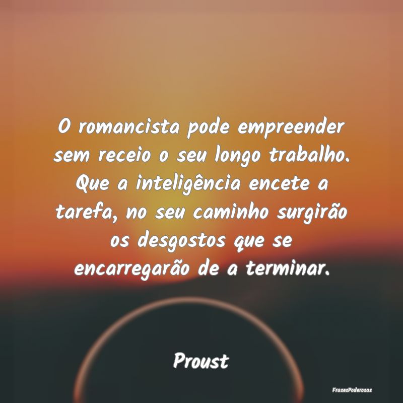 O romancista pode empreender sem receio o seu long... O romancista pode empreender sem receio o seu long...