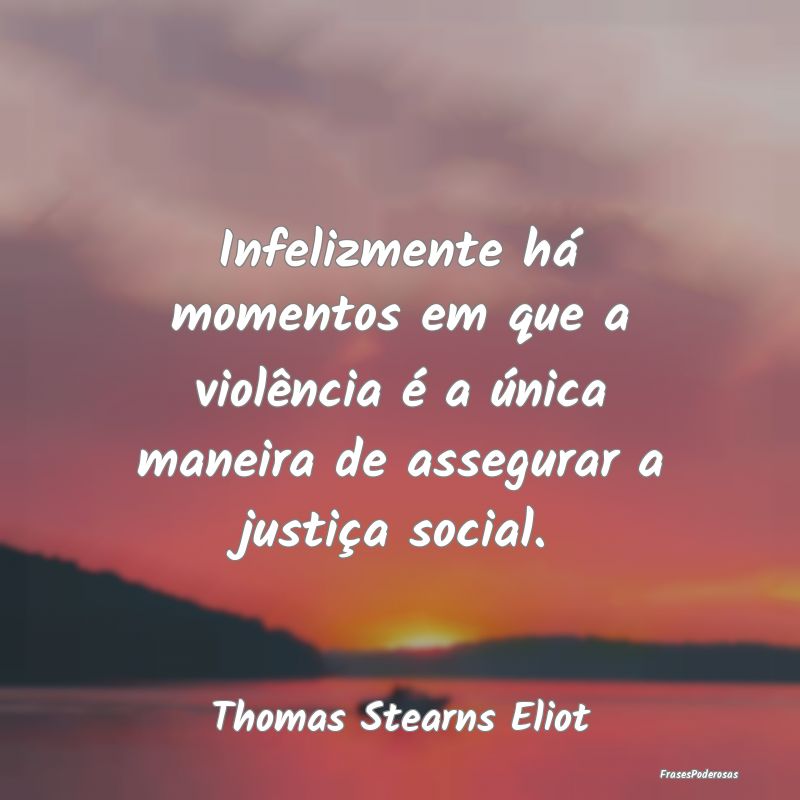 Infelizmente há momentos em que a violência é a...