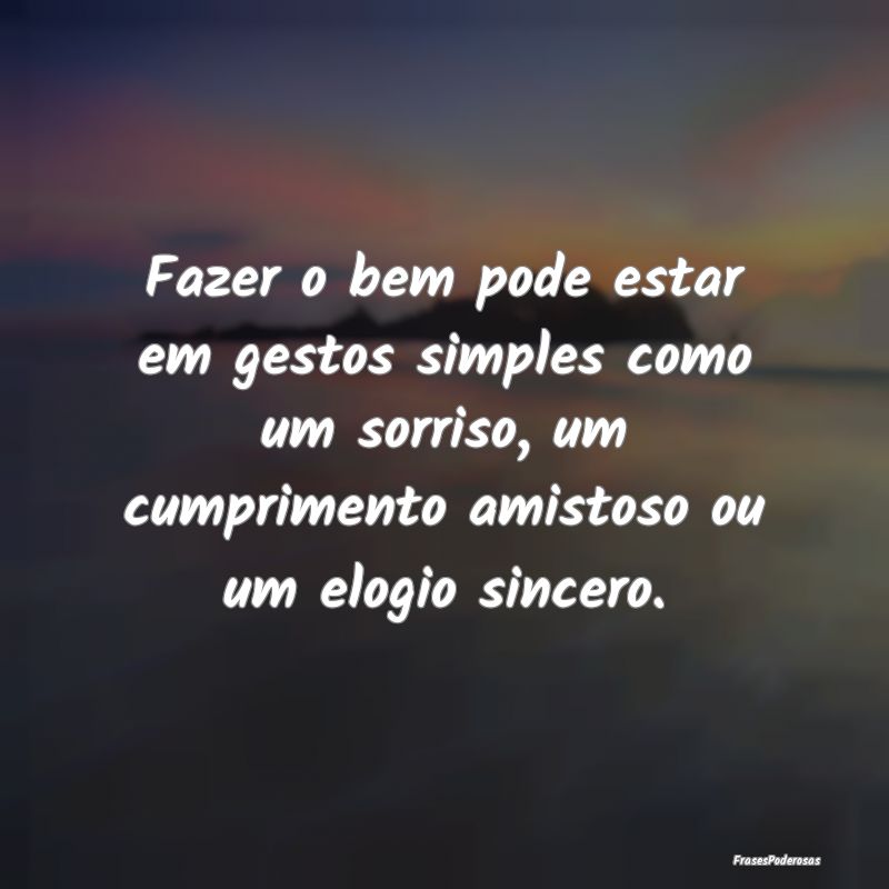 Fazer o bem pode estar em gestos simples como um s...