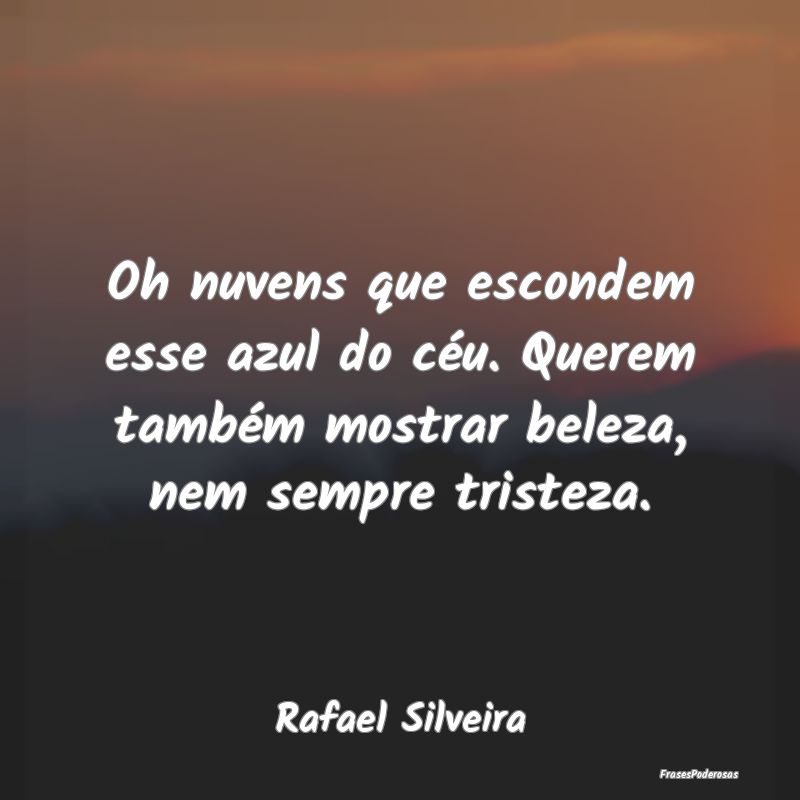 Oh nuvens que escondem esse azul do céu. Querem t... Oh nuvens que escondem esse azul do céu. Querem t...