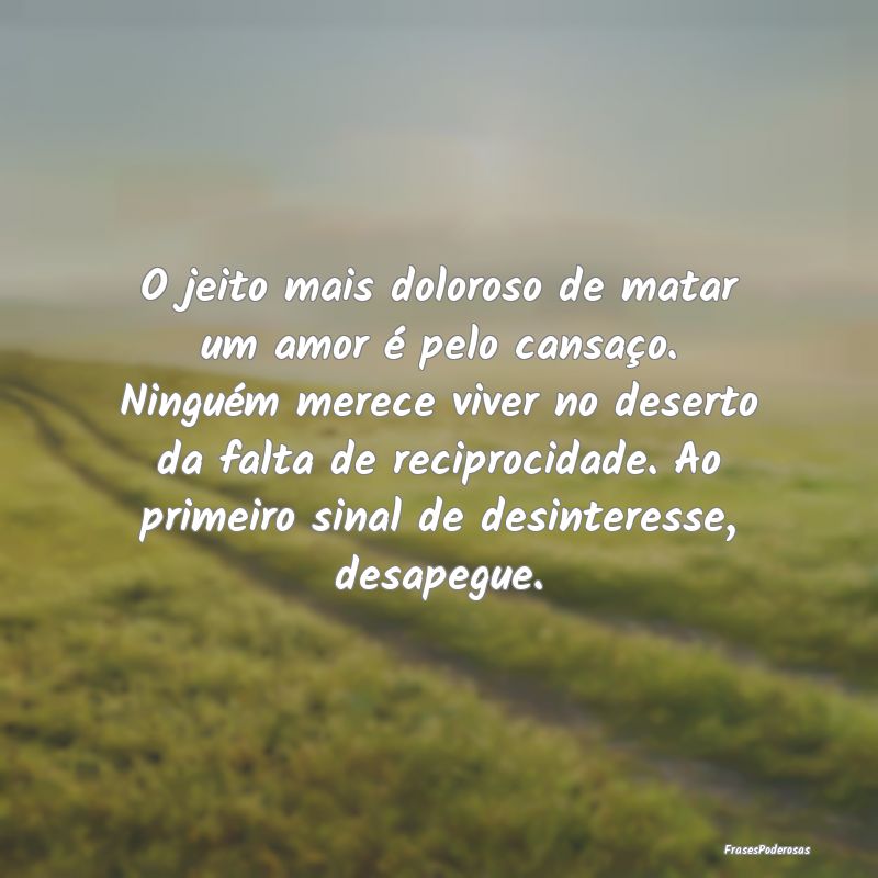 O jeito mais doloroso de matar um amor é pelo can... O jeito mais doloroso de matar um amor é pelo can...