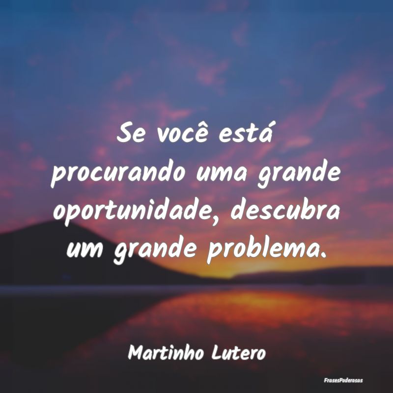 Se você está procurando uma grande oportunidade,...