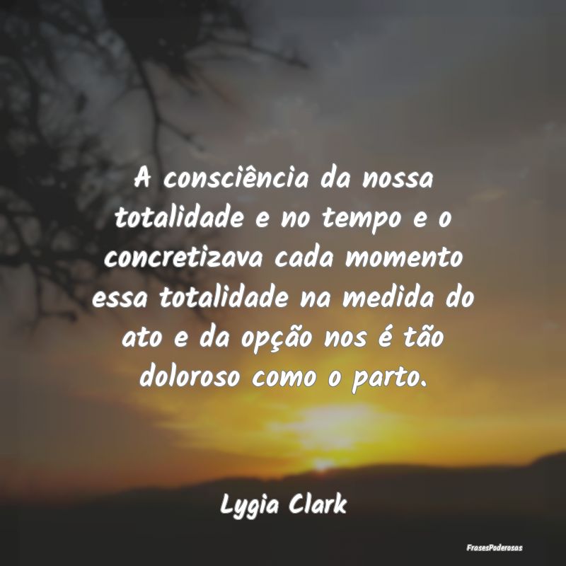 A consciência da nossa totalidade e no tempo e o ... A consciência da nossa totalidade e no tempo e o ...