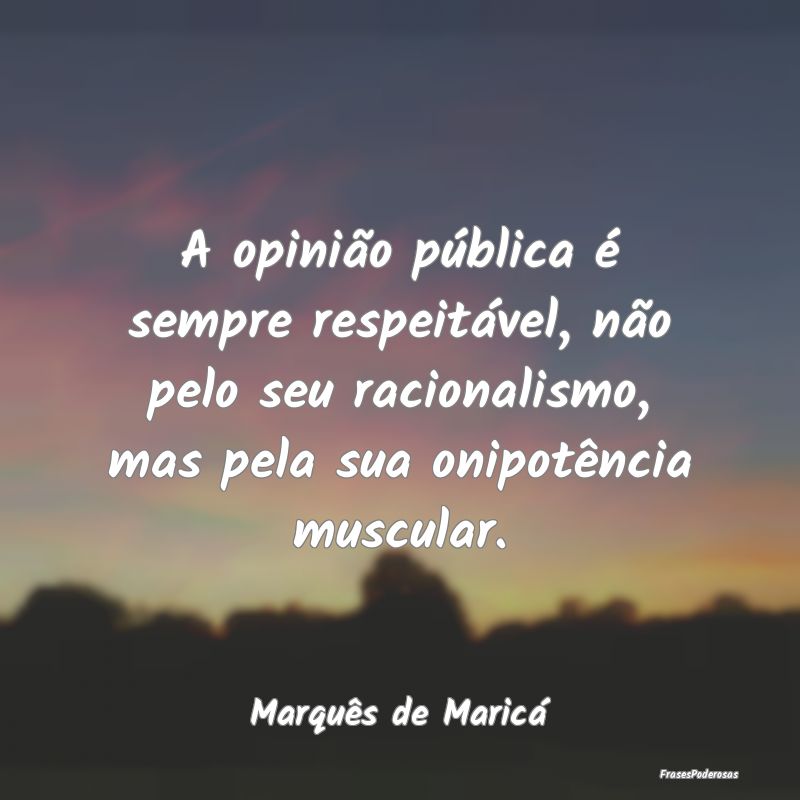 A opinião pública é sempre respeitável, não p... A opinião pública é sempre respeitável, não p...