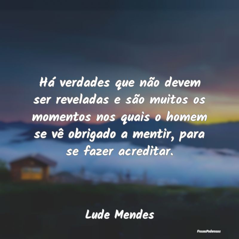 Há verdades que não devem ser reveladas e são m... Há verdades que não devem ser reveladas e são m...