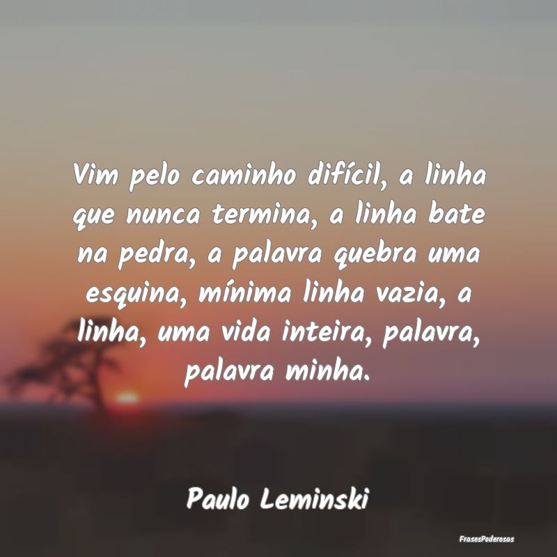 Vim pelo caminho difícil, a linha que nunca termi... Vim pelo caminho difícil, a linha que nunca termi...