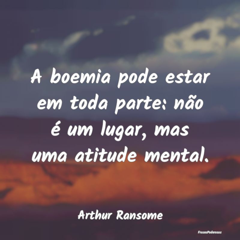 A boemia pode estar em toda parte: não é um luga...
