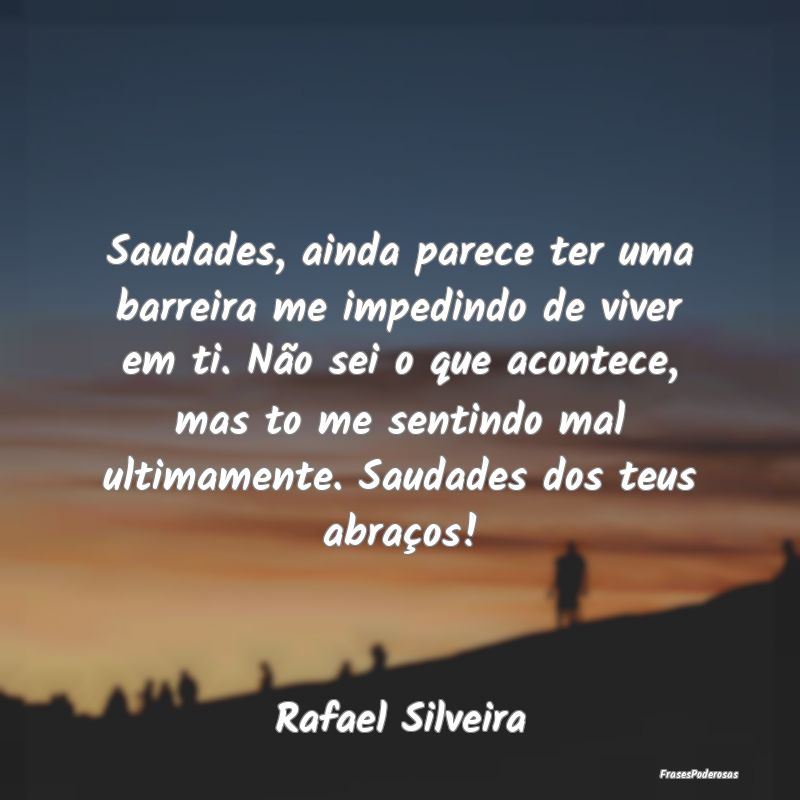 Saudades, ainda parece ter uma barreira me impedin... Saudades, ainda parece ter uma barreira me impedin...