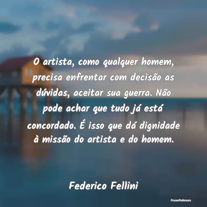 O artista, como qualquer homem, precisa enfrentar ... O artista, como qualquer homem, precisa enfrentar ...
