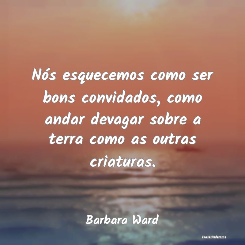 Nós esquecemos como ser bons convidados, como and... Nós esquecemos como ser bons convidados, como and...