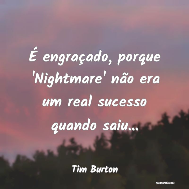 Frases de Sucesso - É engraçado, porque 'Nightmare' não era um real...