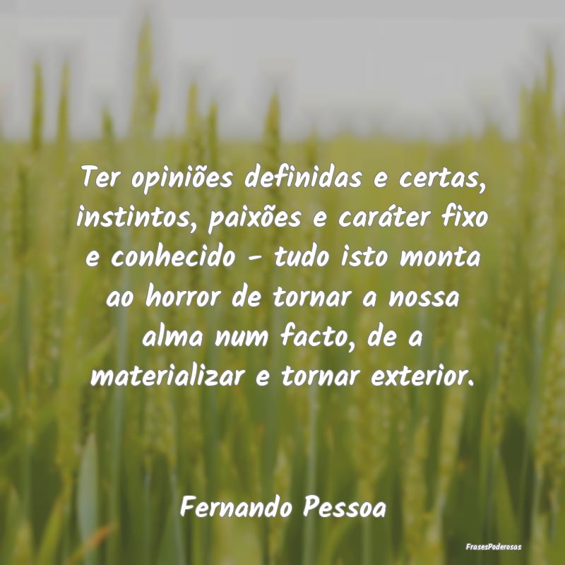 Ter opiniões definidas e certas, instintos, paixÃ... Ter opiniões definidas e certas, instintos, paixÃ...