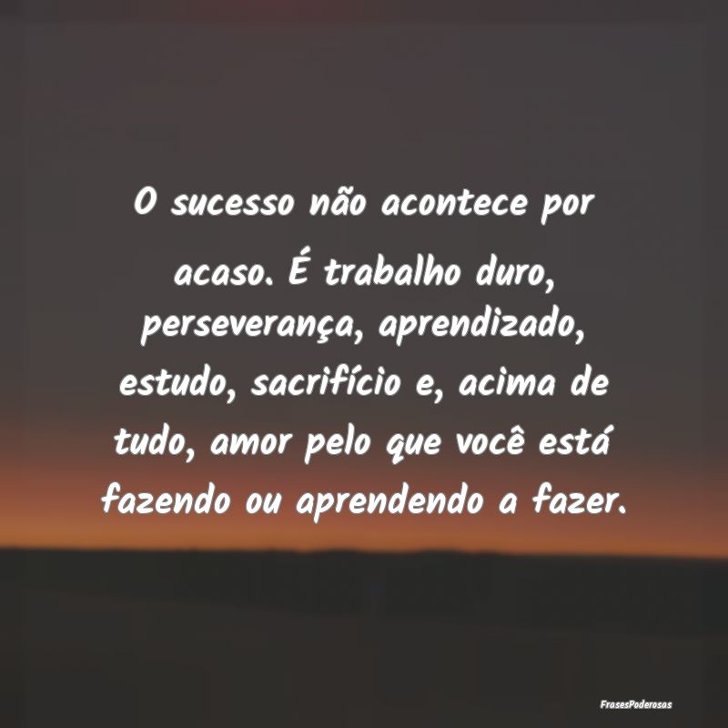 O sucesso não acontece por acaso. É trabalho dur... O sucesso não acontece por acaso. É trabalho dur...