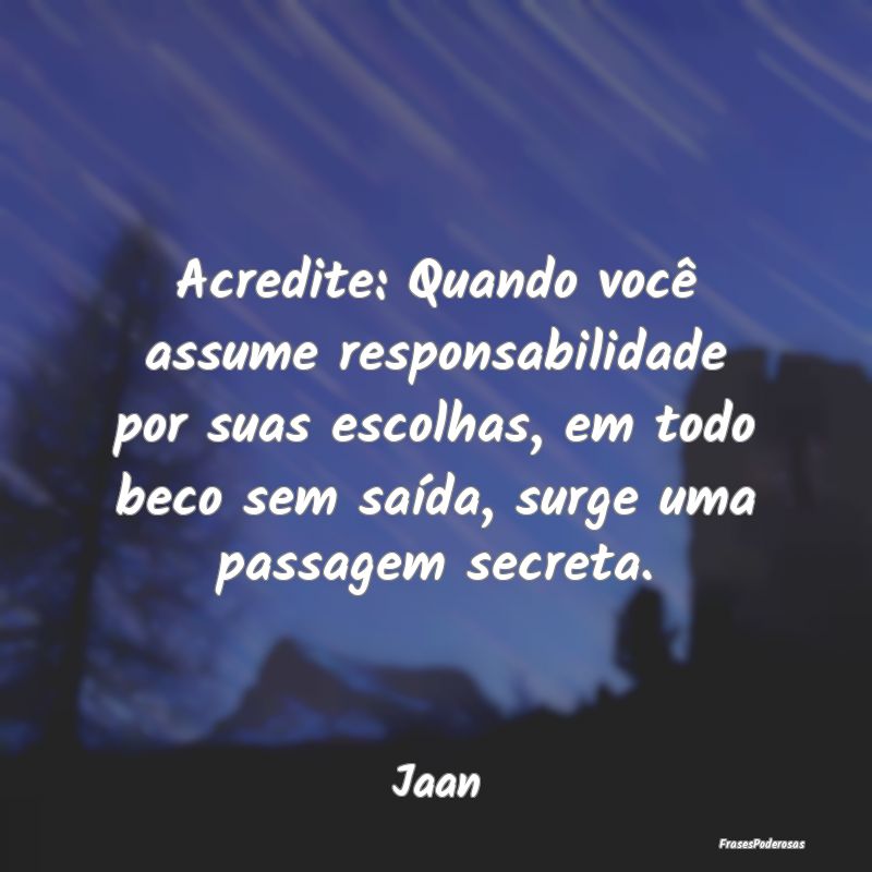 Acredite: Quando você assume responsabilidade por... Acredite: Quando você assume responsabilidade por...