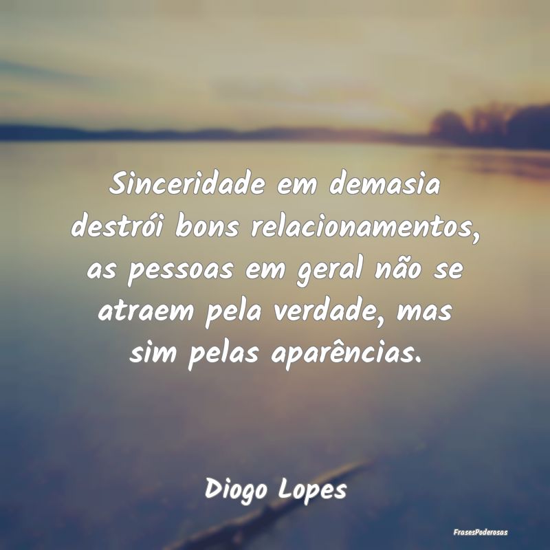 Sinceridade em demasia destrói bons relacionament...