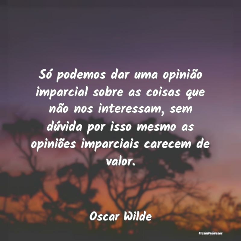 Só podemos dar uma opinião imparcial sobre as co... Só podemos dar uma opinião imparcial sobre as co...