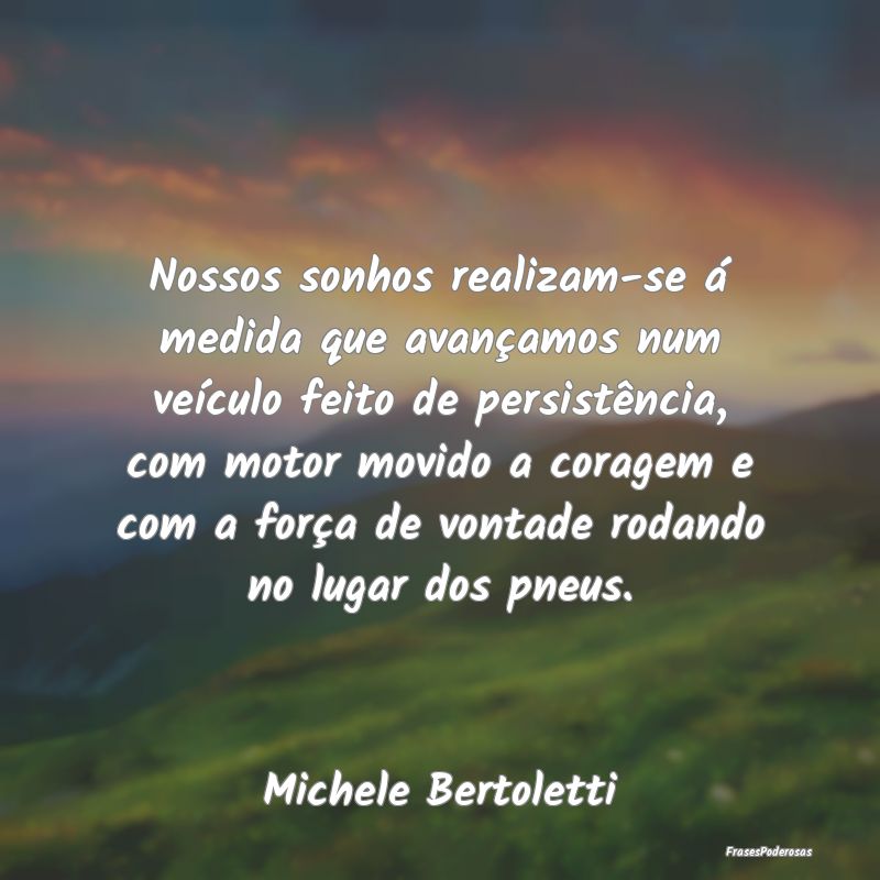 Nossos sonhos realizam-se á medida que avançamos... Nossos sonhos realizam-se á medida que avançamos...