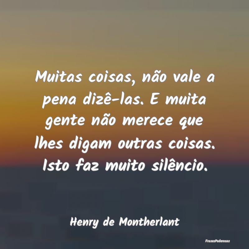 Muitas coisas, não vale a pena dizê-las. E muita... Muitas coisas, não vale a pena dizê-las. E muita...