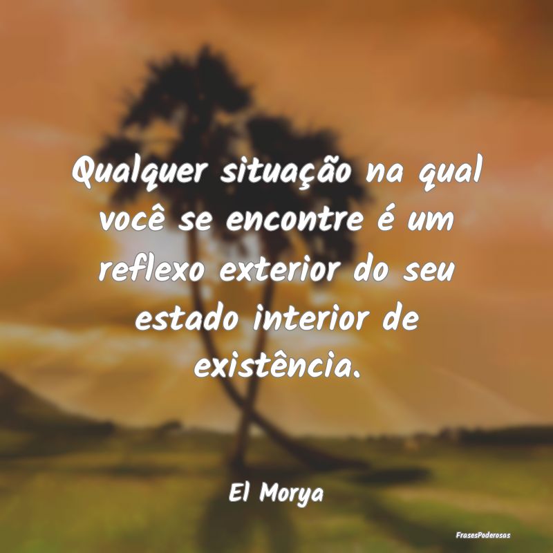 Qualquer situação na qual você se encontre é u... Qualquer situação na qual você se encontre é u...
