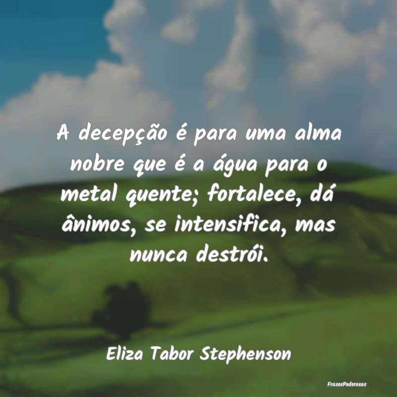 A decepção é para uma alma nobre que é a água...