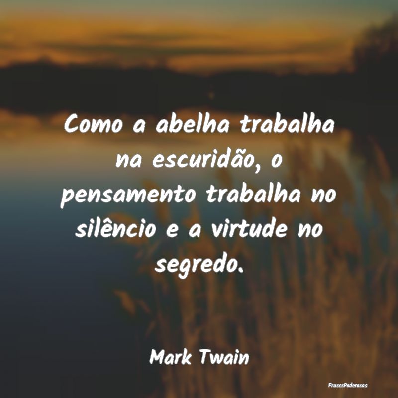 Como a abelha trabalha na escuridão, o pensamento... Como a abelha trabalha na escuridão, o pensamento...