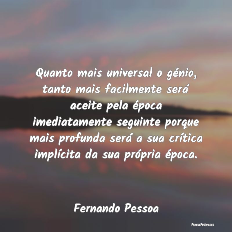 Quanto mais universal o génio, tanto mais facilme... Quanto mais universal o génio, tanto mais facilme...
