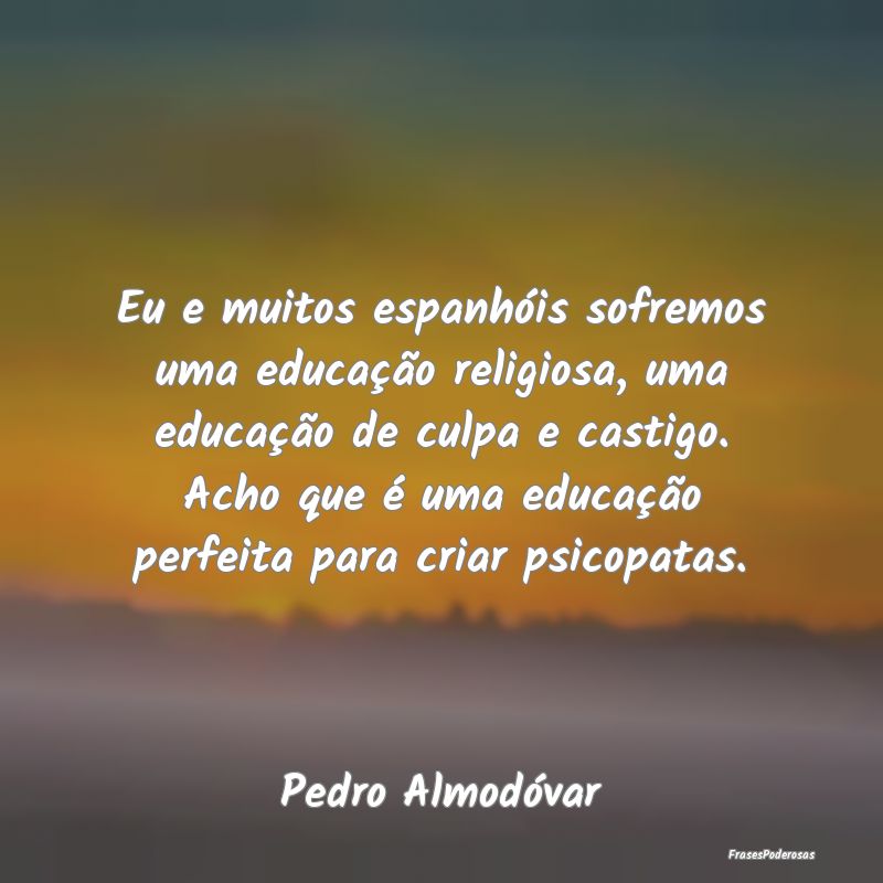 Eu e muitos espanhóis sofremos uma educação rel... Eu e muitos espanhóis sofremos uma educação rel...