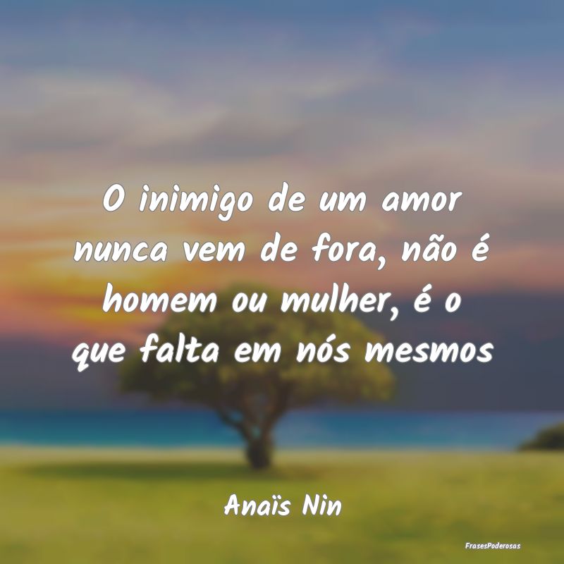 O inimigo de um amor nunca vem de fora, não é ho...